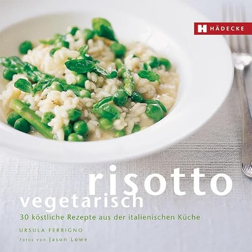 Risotto vegetarisch: 30 köstliche Rezepte aus der italienischen Küche: 30 köstliche vegetarische Rezepte aus der italienischen Küche (Genuss im Quadrat)