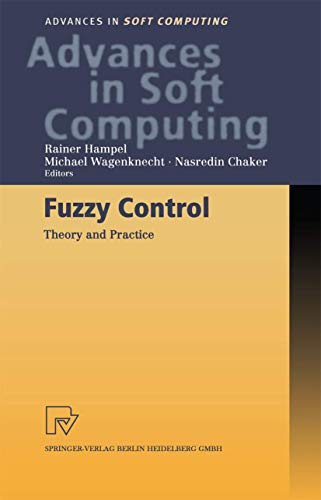 Fuzzy Control: Theory And Practice (Advances In Intelligent And Soft Computing) (Advances in Intelligent and Soft Computing, 6, Band 6)