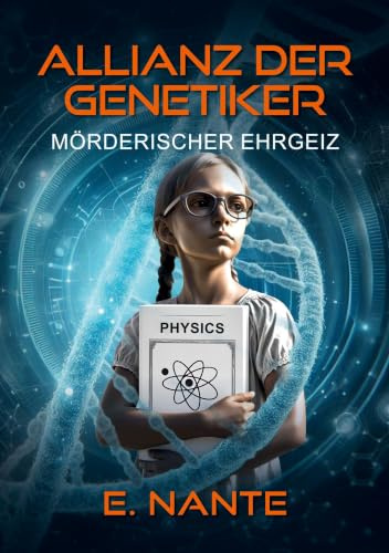 Allianz der Genetiker: Mörderischer Ehrgeiz. Packender Berlin-Thriller über Wissenschaft, menschlichen Größenwahn und den Kampf um Gerechtigkeit