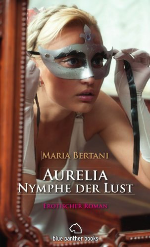Aurelia - Nymphe der Lust | Historischer Erotik-Roman: Doch zunächst muss sie sich die Gunst des Meisters verdienen ...