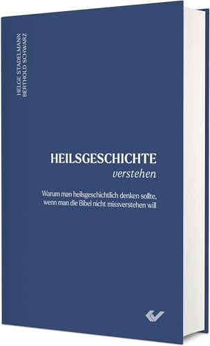 Heilsgeschichte verstehen: Warum man heilsgeschichtlich denken sollte, wenn man die Bibel nicht missverstehen will