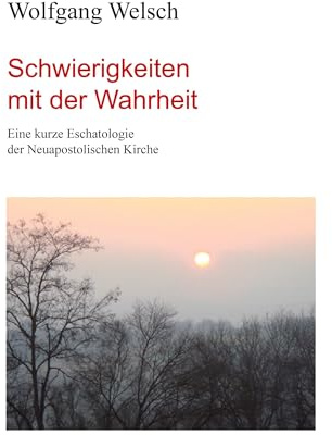 Schwierigkeiten mit der Wahrheit: Eine kurze Eschatologie der Neuapostolischen Kirche