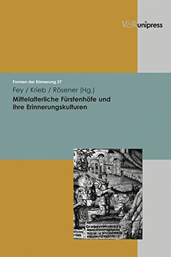 Mittelalterliche Fürstenhöfe und ihre Erinnerungskulturen (Formen der Erinnerung, Band 27)