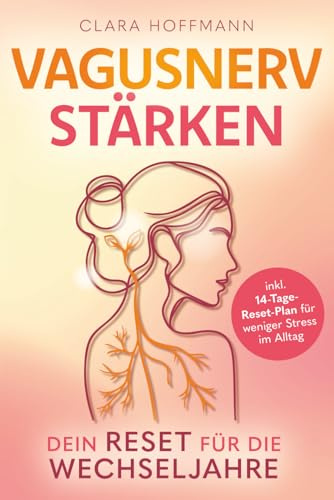Vagusnerv stärken: Dein Reset für die Wechseljahre - Wie du mit deinem Vagusnerv Stress, Schlafprobleme & Stimmungstiefs regulierst (inkl. 14-Tage-Reset-Plan)