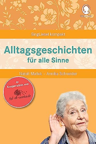 Alltagsgeschichten für alle Sinne für Senioren. Geschichten und Beschäftigungen für Senioren. Auch mit Demenz.: SingLiesel Kompakt. Die schönsten ... ... mit Demenz.: Mal-alt-werden-Edition Band 9