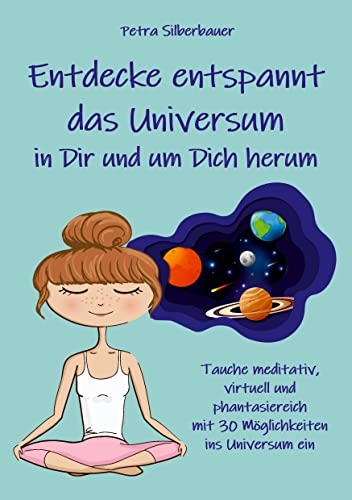Entdecke entspannt das Universum in Dir und um Dich herum: Tauche meditativ, virtuell und phantasiereich mit 30 Möglichkeiten ins Universum ein (Petras Entspannungsgeschichten - Mix für Erwachsene)
