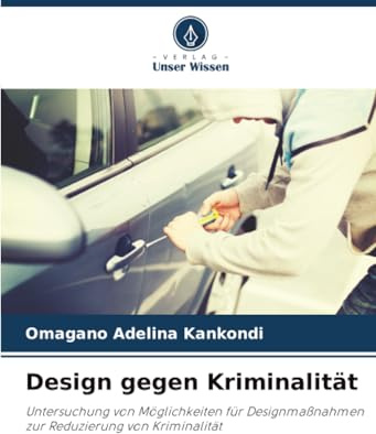 Design gegen Kriminalität: Untersuchung von Möglichkeiten für Designmaßnahmen zur Reduzierung von Kriminalität