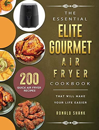 The Essential Elite Gourmet Air Fryer Cookbook: 200 Quick Air Fryer Recipes That Will Make Your Life Easier