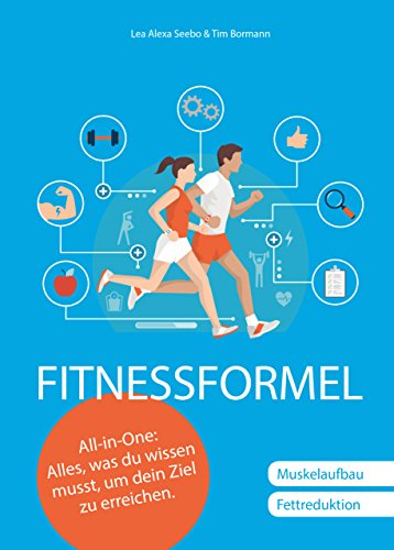 Fitnessformel - Das All-in-One Buch: Muskelaufbau, Fettreduktion.: Alles, was du wissen musst, um dein Ziel zu erreichen.
