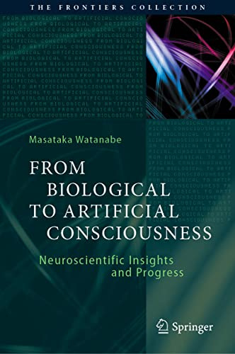 From Biological to Artificial Consciousness: Neuroscientific Insights and Progress (The Frontiers Collection)