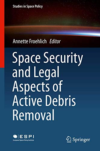 Space Security and Legal Aspects of Active Debris Removal: 16 (Studies in Space Policy, 16)