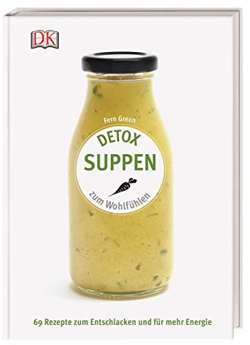 Detox Suppen: Zum Wohlfühlen. 69 Rezepte zum Entschlacken und für mehr Energie