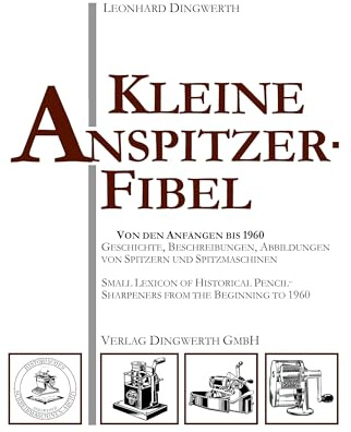 Kleine Anspitzer-Fibel: Geschichte und Beschreibung historischer Bleistift-Anspitzer