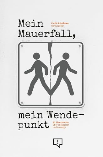 Mein Mauerfall, mein Wendepunkt: 33 Shortstories über Sackgassen und Auswege