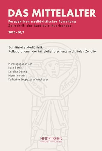 Das Mittelalter. Perspektiven mediävistischer Forschung : Zeitschrift... / 2025, Band 30, Heft 1: Schnittstelle Mediävistik. Kollaborationen der ... : Zeitschrift des Mediävistikverbandes)