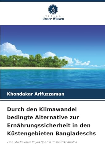 Durch den Klimawandel bedingte Alternative zur Ernährungssicherheit in den Küstengebieten Bangladeschs: Eine Studie über Koyra Upazila im Distrikt Khulna