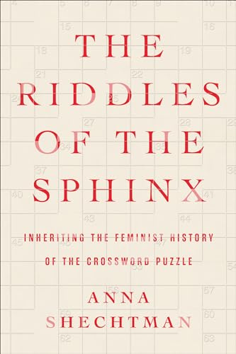 The Riddles of the Sphinx: Inheriting the Feminist History of the Crossword Puzzle – A Memoir and Historical Account of Word Games and Female Resistance