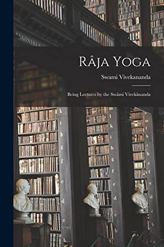 Râja Yoga: Being Lectures by the Swâmi Vivekânanda