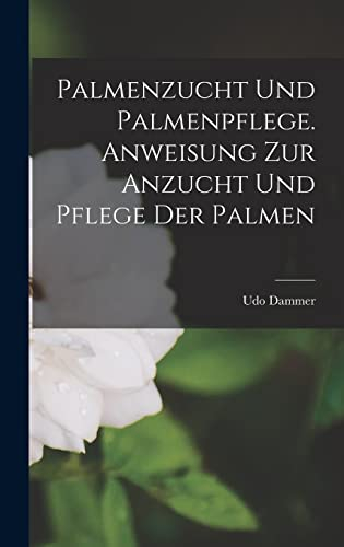 Palmenzucht und Palmenpflege. Anweisung zur Anzucht und Pflege der Palmen