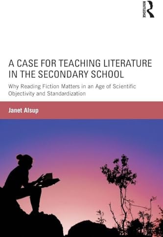 A Case for Teaching Literature in the Secondary School: Why Reading Fiction Matters in an Age of Scientific Objectivity and Standardization