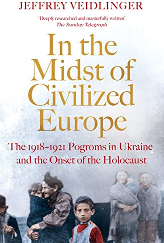 In the Midst of Civilized Europe: The 1918–1921 Pogroms in Ukraine and the Onset of the Holocaust