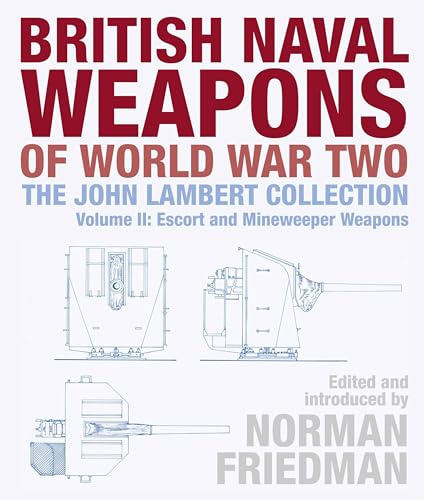 British Naval Weapons of World War Two:The John Lambert Collection, Volume II: Escort and Minesweeper Weapons: 2