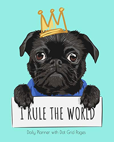 I Rule the World, 2020 Daily Planner with Dot Grid Pages: Funny Black Pug Dog Day Calendar Notebook and Journal