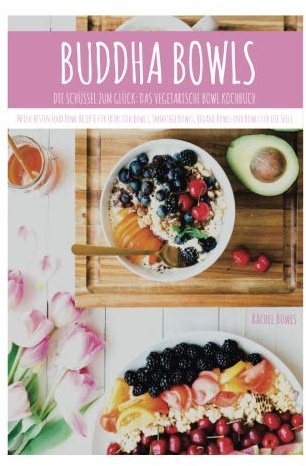 Buddha Bowls: Die Schüssel zum Glück: Das vegetarische Bowl Kochbuch. Meine best