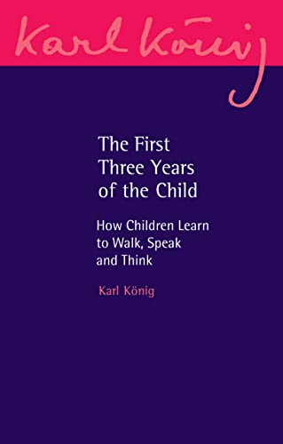 The First Three Years of the Child: How Children Learn to Walk, Speak and Think: 22 (Karl König Archive)