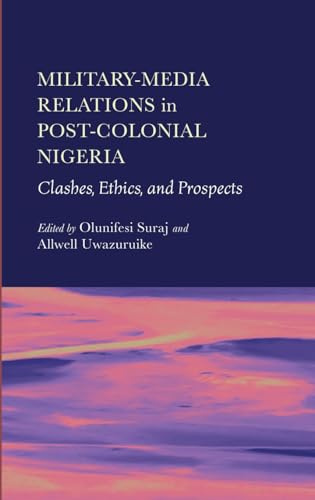 Military-Media Relations in Post-Colonial Nigeria: Clashes, Ethics, and Prospects