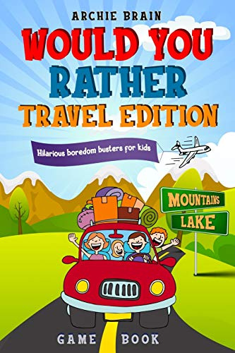 Would You Rather Game Book - Travel Edition: Hilarious Plane, Car Game : Road Trip Activities For Kids & Teens: 2 (Boredom Busters)