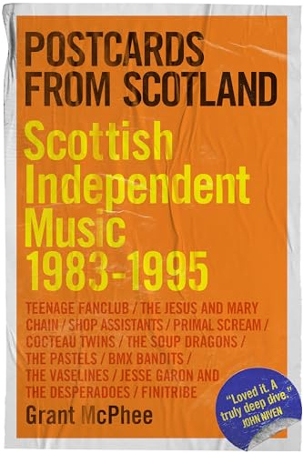 Postcards from Scotland: Scottish Independent Music 1983-1995 (Grant McPhee’s Scottish Indie Scenes, 1)