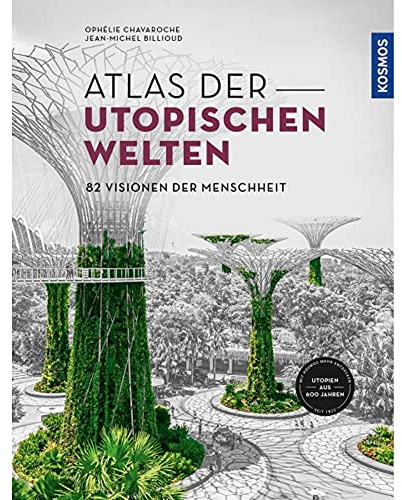 Atlas der utopischen Welten: 82 Visionen der Menschheit