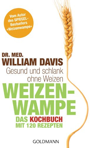 Weizenwampe - Das Kochbuch: Gesund und schlank ohne Weizen. Mit 120 Rezepten - Vom Autor des SPIEGEL-Bestsellers Weizenwampe -