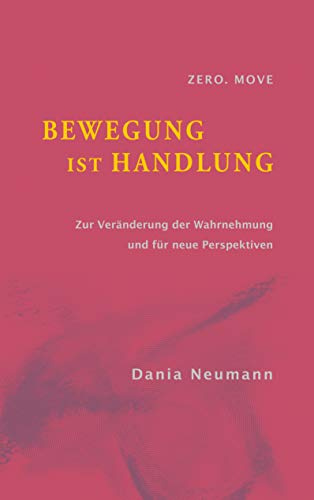 Bewegung ist Handlung: Zur Veränderung der Wahrnehmung und für neue Perspektiven