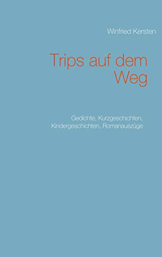 Trips auf dem Weg: Gedichte, Kurzgeschichten, Kindergeschichten, Romanauszüge