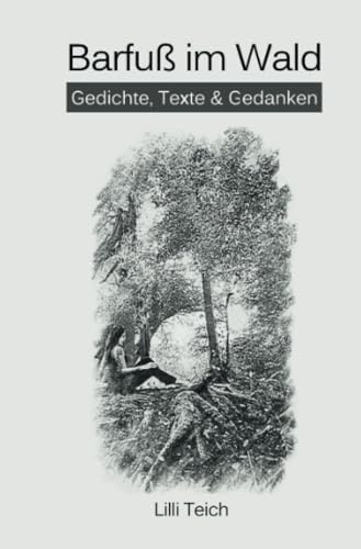 Barfuß im Wald: Gedichte, Texte & Gedanken: Gedichte, Texte & Gedanken