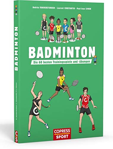 Badminton. Die 60 besten Trainingsspiele und -übungen. Für Kinder & Erwachsene. Badminton-Training für Sportunterricht, Wettkampf und Freizeitsport. Technik und Taktik trainieren, Leistung steigern.