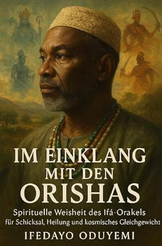 Im Einklang mit den Orishas: Spirituelle Weisheit des Ifá-Orakels für Schicksal, Heilung und kosmisches Gleichgewicht