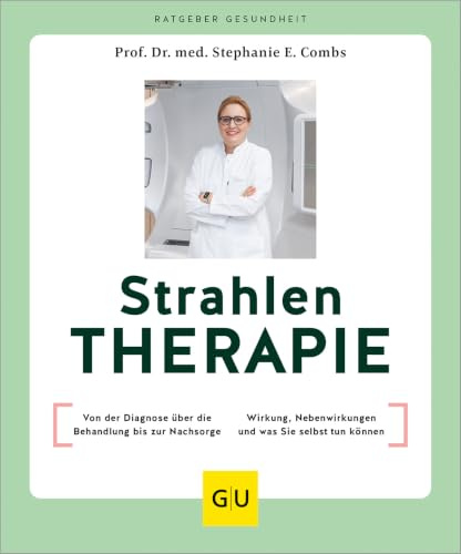 Strahlentherapie: Von der Diagnose über die Behandlung bis zur Nachsorge / Wirkung, Nebenwirkungen und was Sie selbst tun können (GU Ratgeber Gesundheit)