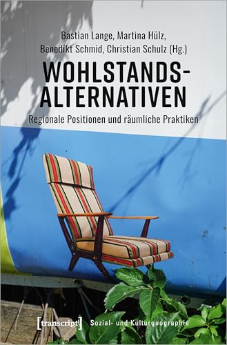 Wohlstandsalternativen: Regionale Positionen und räumliche Praktiken (Sozial- und Kulturgeographie)