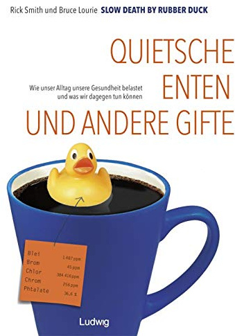 Slow Death by Rubber Duck: Quietscheenten und andere Gifte. Wie unser Alltag unsere Gesundheit belastet und was wir dagegen tun können