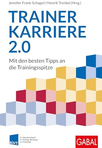 Trainerkarriere 2.0: Mit den besten Tipps an die Trainingsspitze (Dein Business)