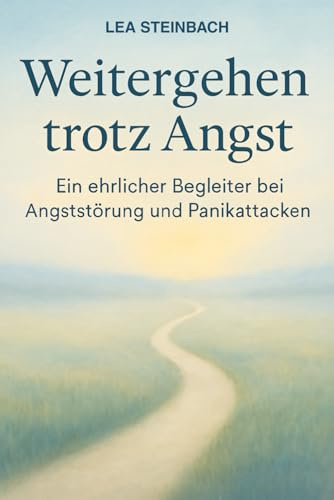 Weitergehen trotz Angst: Ein ehrlicher Begleiter bei Angststörung und Panikattacken