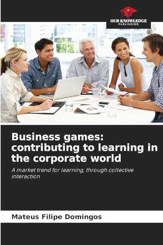 Business games: contributing to learning in the corporate world: A market trend for learning, through collective interaction