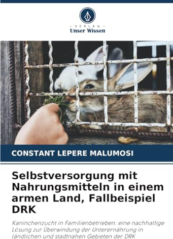 Selbstversorgung mit Nahrungsmitteln in einem armen Land, Fallbeispiel DRK: Kaninchenzucht in Familienbetrieben: eine nachhaltige Lösung zur ... in ländlichen und stadtnahen Gebieten der DRK