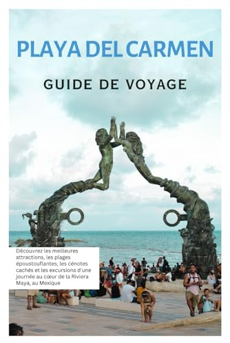 Playa del Carmen Guide de Voyage: Découvrez les principales attractions, les plages époustouflantes, les cénotes cachés et les excursions d'une journée au cœur de la Riviera Maya, au Mexique