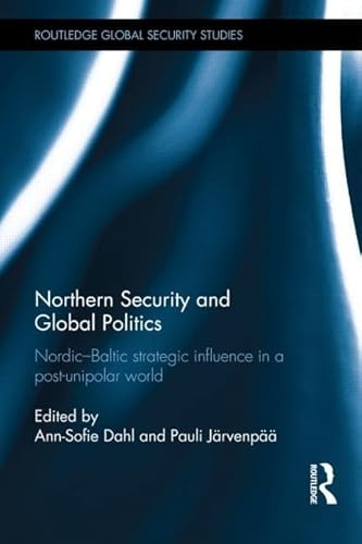 Northern Security and Global Politics: Nordic-Baltic strategic influence in a post-unipolar world (Routledge Global Security Studies)