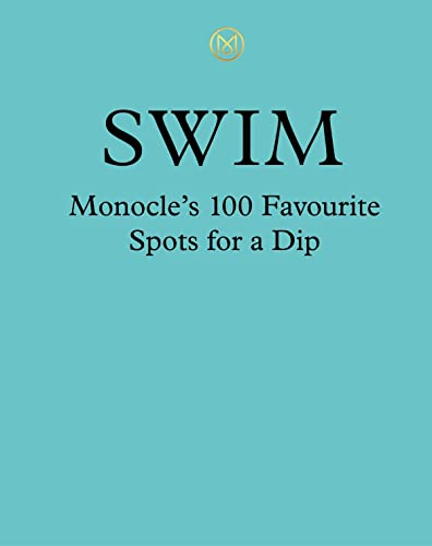 Swim & Sun: A Monocle Guide: Hot beach clubs, Perfect pools, Lake Havens (The Monocle)