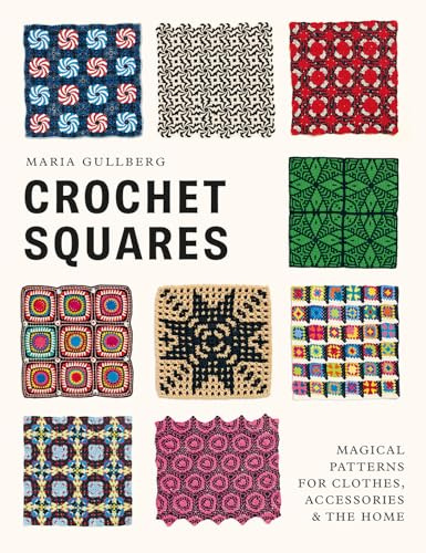 Crochet Squares: Magical Patterns for Clothes, Accessories, and the Home